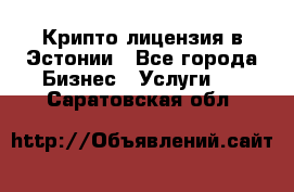 Крипто лицензия в Эстонии - Все города Бизнес » Услуги   . Саратовская обл.